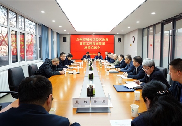 甘肅工程咨詢集團(tuán)與蘭州市城關(guān)區(qū)座談交流